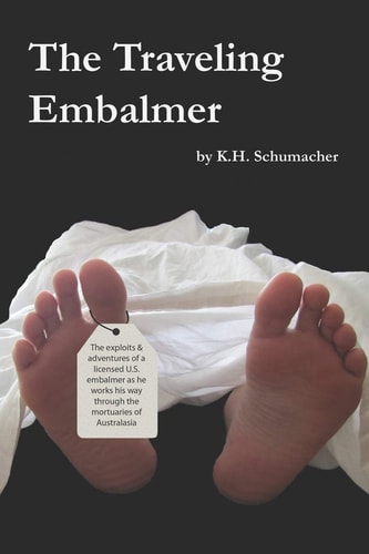 The Traveling Embalmer The Exploits and Adventures of an American Embalmer Working His Way Through the Mortuaries of the Far East and Australia