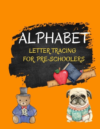 Alphabet Letter Tracing for Pre-Schoolers A Pre- Handwriting Practise Book for Kids, Preschool and Kindergarten Ages 3+