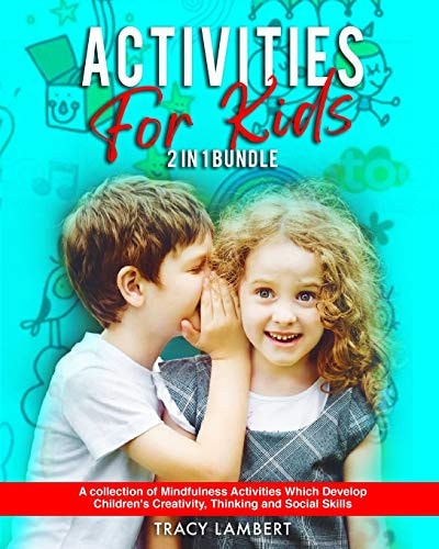 Activities for Kids 2 in 1 Bundle A Collection of Mindfulness Activities which Develop Children's Creativity, Thinking and Social Skills: (for Toddlers, Kindergarten, and Preschoolers)