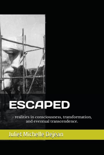 ESCAPED - Realities in Consciousness, Transformation, and Eventual Transcendence