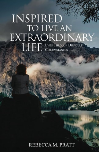 Inspired to Live an Extraordinary Life: Even through Difficult Circumstances