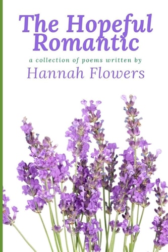 The Hopeful Romantic A Collection of Poems Written by Hannah Flowers