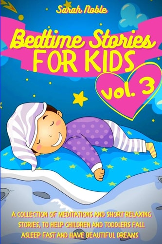 Bedtime Stories for Kids A Collection of Meditations and Short Relaxing Stories, to Help Children and Toddlers Fall Asleep Fast and Have Beautiful Dreams (Meditation for Kids)