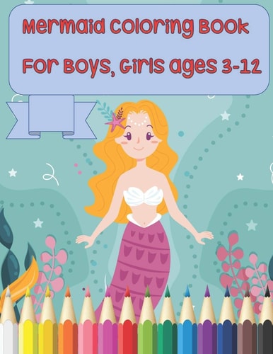 Mermaid Coloring Book for Boys, Girls Ages 3-12 Amazing Mermaids Collection for Coloring with Its Sea Creatures Friends ...
