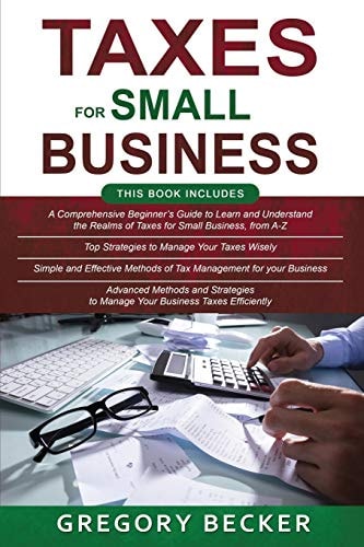 Taxes for Small Business 4 in 1- Beginner's Guide+ Top Strategies+ Simple and Effective Methods+ Advanced Methods and Strategies to Manage Your Business Taxes Efficiently