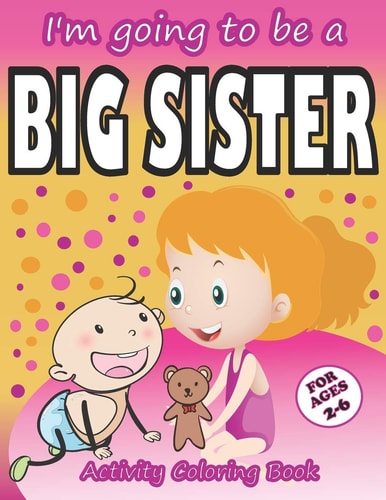 I'm Going to be a Big Sister Activity Coloring Book Cute Gift From New Baby To Siblings, Workbook for Girls, Toddlers