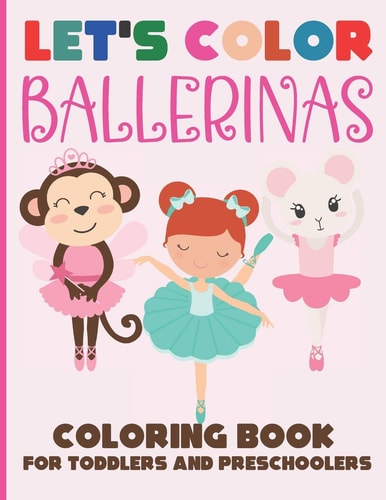 Let's Color Ballerinas - Coloring Book for Toddlers and Preschoolers Simple & Cute Ballet Coloring Book for Kids Ages 2-6