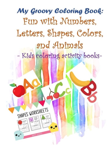 My Groovy Coloring Book Fun with Numbers, Letters, Shapes, Colors, and Animals - Kids Coloring Activity Books