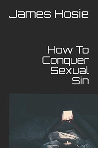 How To Conquer Sexual Sin Freedom From Lust