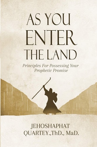 As You Enter the Land Principles for Possessing Your Prophetic Promise