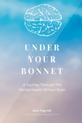 Under Your Bonnet A Journey Through The Mental Health Of Your Brain