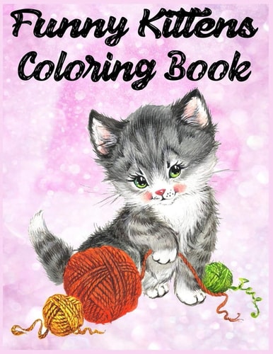 Funny Kittens Coloring Book For Boys, Girls, Teens, Kid Book and Adults.