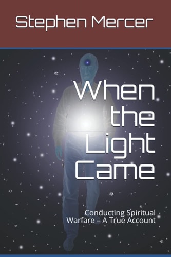 When the Light Came Conducting Spiritual Warfare - a True Account