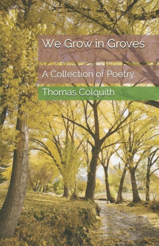 We Grow in Groves A Collection of Poetry