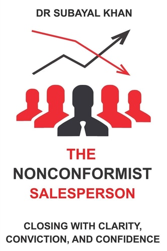 The Nonconformist Salesperson Closing with Clarity, Conviction and Confidence