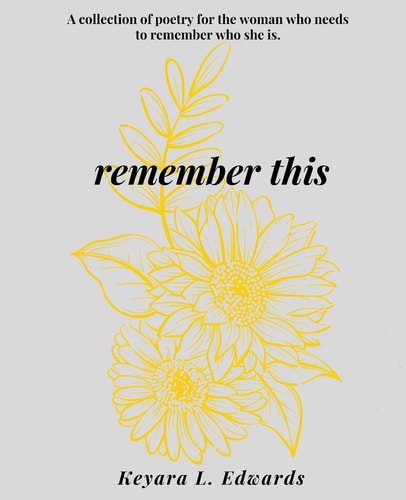 Remember this A Collection of Poetry for the Woman who Needs to Remember who She Is.