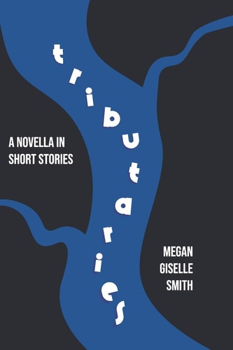 Tributaries A Novella in Short Stories