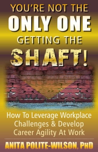 You're Not The ONLY ONE Getting The SHAFT! How To Leverage Workplace Challenges & Develop Career Agility