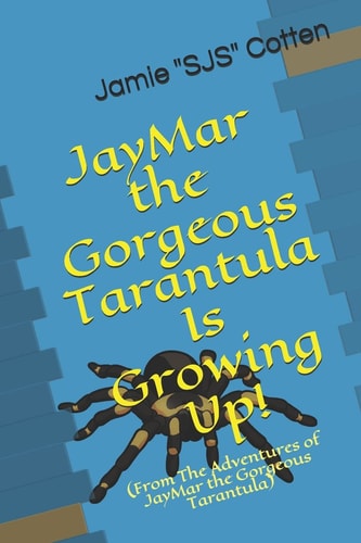 JayMar the Gorgeous Tarantula Is Growing Up! (From The Adventures of JayMar the Gorgeous Tarantula)