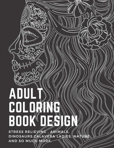 Adult Coloring Book Stress Relieving, Animals, Dinosaurs, Calavera Ladies, Nature and So Much More.: Over 54 Gorgeous Vintage Designs to Color! for Coloring Pencils