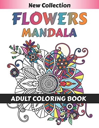 Flower Mandala Adult Coloring Book 55 Beginner-Friendly & Relaxing Floral Art Activities on High-Quality Therapeutic Art for Relaxation Peace and Meditation