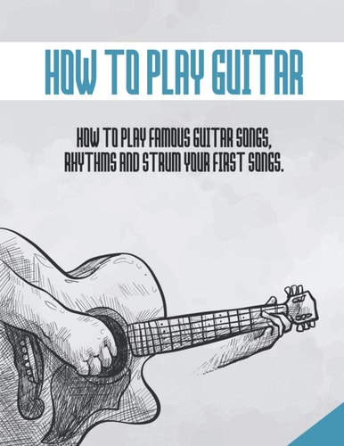 How to Play Guitar How to Rhythms, Strum and Play Your First Famous Songs
