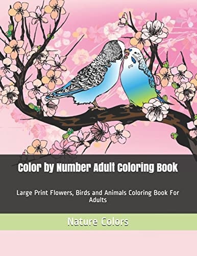 Color by Number Adult Coloring Book Large Print Flowers, Birds and Animals Coloring Book For Adults