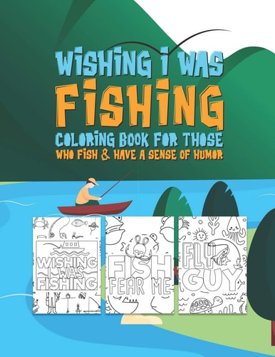 Wishing I Was Fishing Coloring Book For Those Who Fish & Have A Sense Of Humor Snarky Fun Fishing Quotes & Fishy Pictures To Color For Relaxation Stress Relief Art Color Therapy For Sassy Saucy Men Women Adults Teens