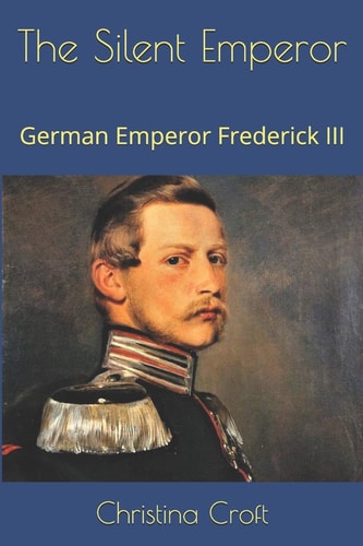 The Silent Emperor German Emperor Frederick III