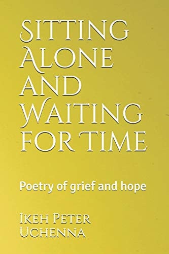 Sitting Alone and Waiting for Time Poetry of Grief and Hope