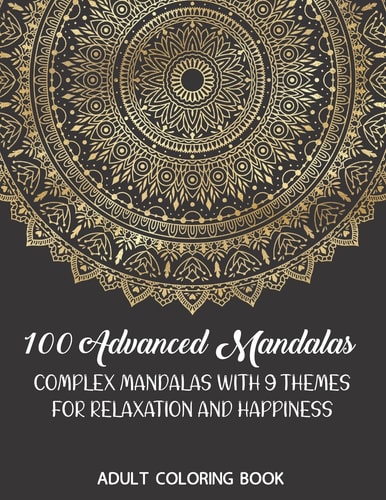 Adult Coloring Book 100 Advanced Mandalas: Complex Mandalas With 9 Themes for Relaxation and Happiness