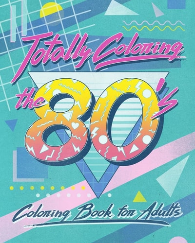 Totally Coloring the 80's Adult Coloring Book Relax and Relieve Stress While Coloring Funky Images from the Eighties.