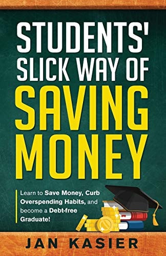 Students' Slick Way of Saving Money Learn to Save Money, Curb Overspending Habits, and Become a Debt-Free Graduate!