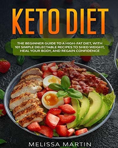 Keto Diet The Beginner Guide to a High-Fat Diet, with 101 Simple Delectable Recipes to Shed Weight, Heal Your Body, and Regain Confidence
