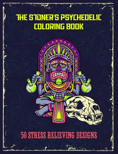 The Stoner's Psychedelic Coloring Book - 50 Stress Relieving Designs Trippy Stoner Coloring Book For Adults