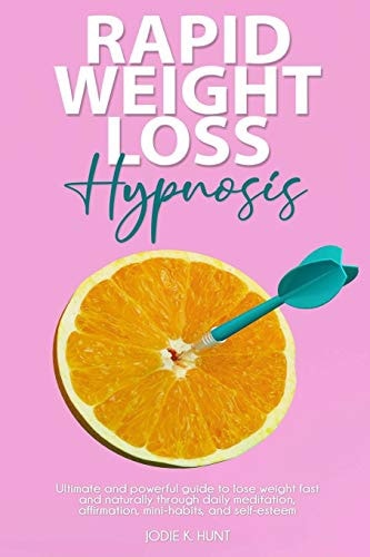Rapid Weight Loss Hypnosis Ultimate and Powerful Guide to Lose Weight Fast and Naturally Through Daily Meditation, Affirmation, Mini-Habits, and Self-Esteem.