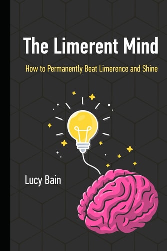 The Limerent Mind How to Permanently Beat Limerence and Shine