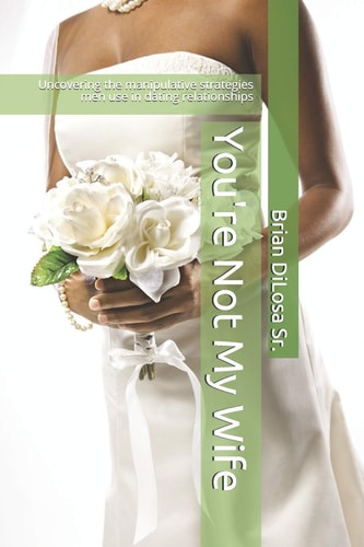 You're Not My Wife Uncovering the Manipulative Strategies Men Use in Dating Relationships