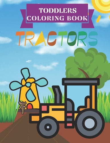 Tractors Toddlers Coloring Book 40 Simple and Unique Coloring Pages, Activity Book for Kids Ages 2-4, Perfect Drawing Images for Beginners, Draw Tractors Find, 8.5x11 Inches