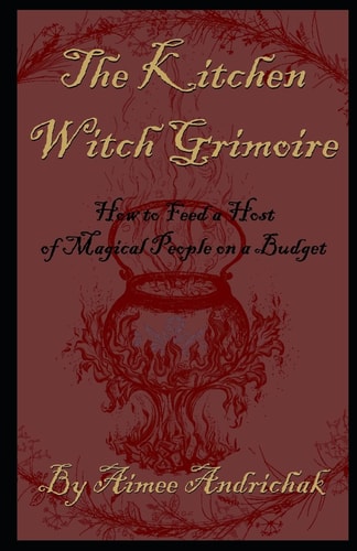 The Kitchen Witch Grimoire How to Feed a Host of Magical People on a Budget
