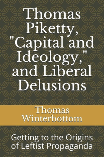 Thomas Piketty, Capital and Ideology, and Liberal Delusions Getting to the Origins of Leftist Propaganda