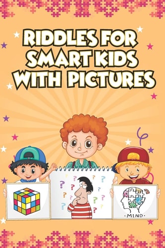 Riddles for Smart Kids With Pictures Brain Teasers and Trick Questions That Will Challenge the Whole Family