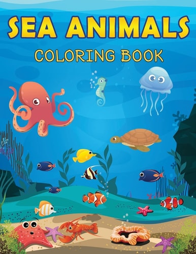 Sea Animals Coloring Book Sea Life Coloring Book for Kids, Marine Life, Ocean Coloring Book, Activity Book for Kids, Coloring Book for Boys Girls 2-4, 4-8, Life Under Sea, Sea Creatures