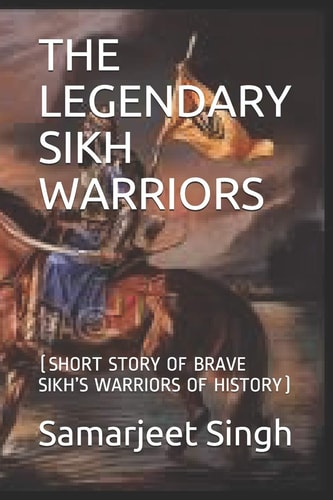 The Legendary Sikh Warriors (Short Story of Brave Sikh's Warriors of History)