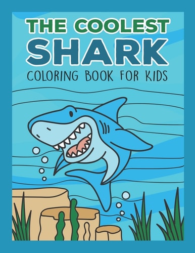 The Coolest Shark Coloring Book For Kids For Any Boy Or Girl That Would Like To Color In Really Cool Sharks And More! Preschoolers Toddlers Kindergarten Early Childhood First Grade