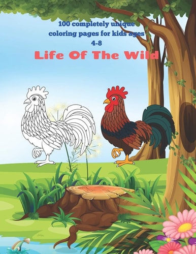 Life Of The Wild - 100 Completely Unique Coloring Pages for Kids Ages 4-8. Coloring Books For Kids