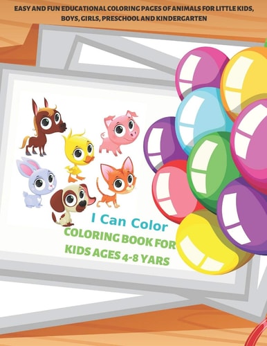 I Can Color - Coloring Book for Kids Ages 4-8 Yars - Easy and Fun Educational Coloring Pages of Animals for Little Kids, Boys, Girls, Preschool and Kindergarten.