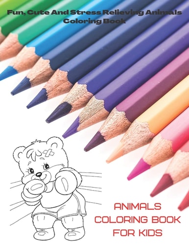 Animals - Coloring Book for Kids - Fun, Cute And Stress Relieving Animals Coloring Book. Coloring Book for Boys & Girls