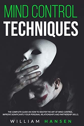 Mind Control Techniques The Complete Guide on How to Master the Art of Mind Control. Improve Significantly Your Personal Relationships and Partnership Skills.