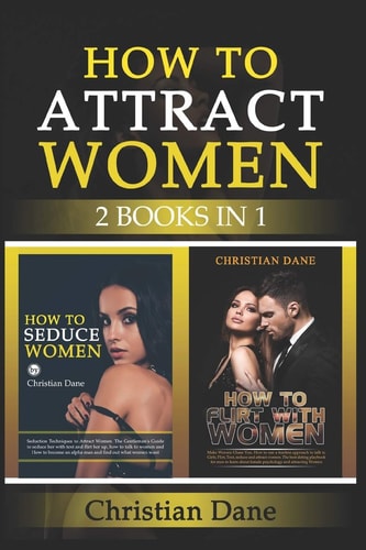How to Attract Women Seduction Techniques to Find Out what Women Like, how to Seduce Women and how to Flirt Without Fear